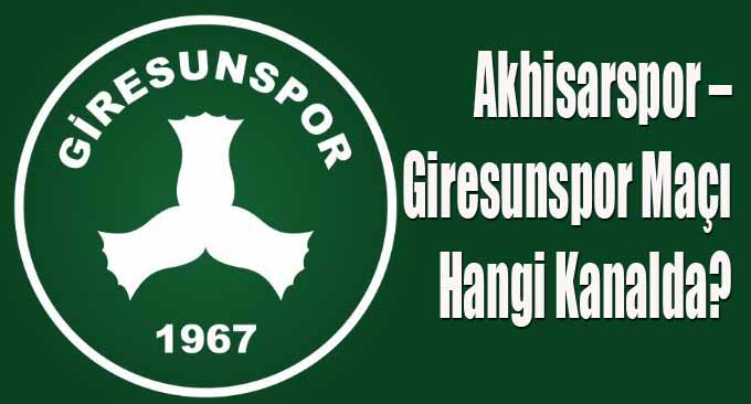 Akhisarspor – Giresunspor Maçı Hangi Kanalda?