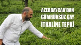 Azerbaycan’dan gümrüksüz çay ithaline tepki