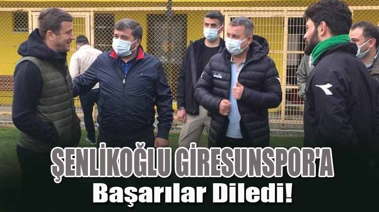 Şenlikoğlu Giresunspor’a Başarılar Diledi