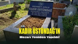 Kadir Üstündağ’ın Mezarı Yeniden Yapıldı!