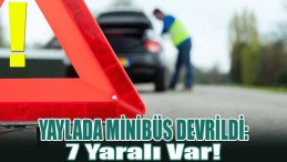 Yaylada Minibüs Devrildi: 7 Yaralı Var!