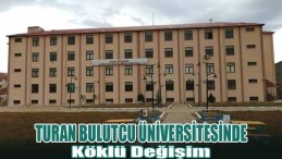 Turan Bulutcu Üniversitesinde Köklü Değişim
