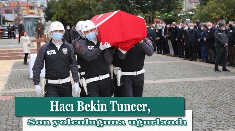 Hacı Bekin Tuncer, son yolculuğuna uğurlandı
