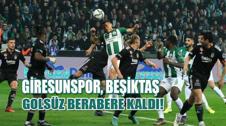 Giresunspor, Beşiktaş golsüz berabere kaldı.