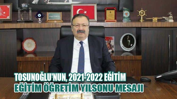 Tosunoğlu’nun 2021-2022 Eğitim Öğretim Yılsonu Mesajı