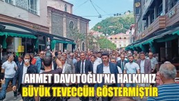 Ahmet Davutoğlu’na halkımız büyük teveccüh göstermiştir