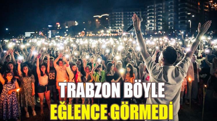Trabzon Böyle Eğlence Görmedi