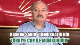 Başkan Şahin, Demokratik Bir Türkiye CHP İle Mümkündür
