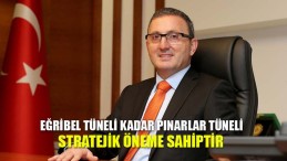 Eğribel Tüneli Kadar Pınarlar Tüneli Stratejik Öneme Sahiptir