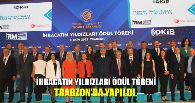 İhracatın Yıldızları Ödül Töreni Trabzon’da yapıldı.