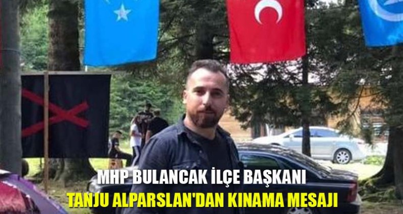 MHP Bulancak İlçe Başkanı Tanju Alparslan’dan Kınama mesajı