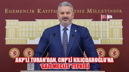 AKP’li Turan’dan, CHP’li Kılıçdaroğlu’na ‘Gazi Meclis’ Tepkisi