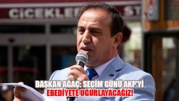 Başkan Ağaç: Seçim Günü AKP’yi Ebediyete Uğurlayacağız!