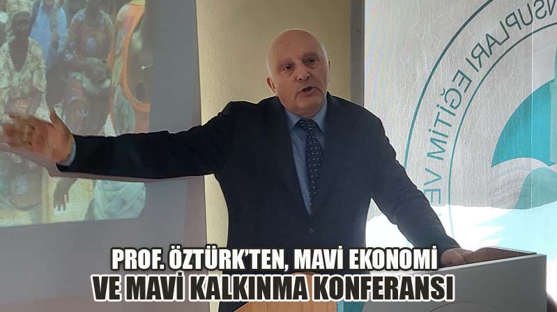 Prof. Öztürk’ten, Mavi Ekonomi ve Mavi Kalkınma Konferansı