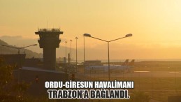 Ordu-Giresun Havalimanı Trabzon’a bağlandı.