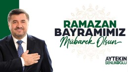 Şenlikoğlu’nun Ramazan Bayramı Mesajı