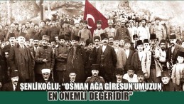 Şenlikoğlu: “Osman Ağa Giresun’umuzun En Önemli Değeridir”