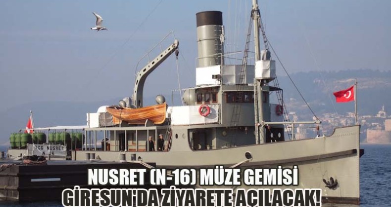 TCG Nusret (N-16) Müze Gemisi Giresun’da Ziyarete Açılacak!