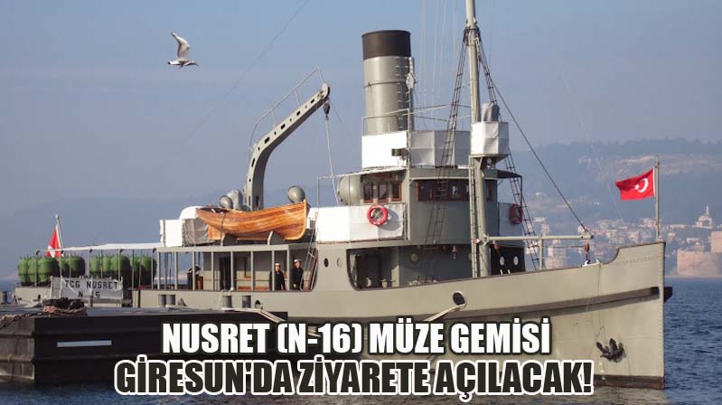TCG Nusret (N-16) Müze Gemisi Giresun’da Ziyarete Açılacak!