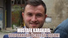 Mustafa Karakaya; otoparklar ücretsiz olsun!