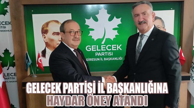 Gelecek Partisi İl Başkanlığına Haydar Öney Atandı