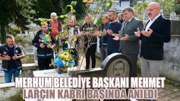 Merhum Belediye Başkanı Mehmet Larçın Kabri Başında Dualarla Anıldı