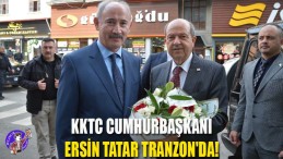 KKTC Cumhurbaşkanı Ersin Tatar Tranzon’da!