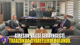 Giresun Valisi Serdengeçti, Trabzon’da ziyaretlerde bulundu.