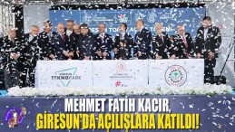 Mehmet Fatih Kacır, Giresun’da Açılışlara Katıldı!