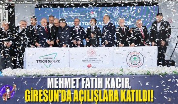 Mehmet Fatih Kacır, Giresun’da Açılışlara Katıldı!