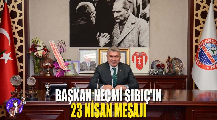 Bulancak Belediye Başkanı Necmi Sıbıç’ın 23 Nisan Mesajı
