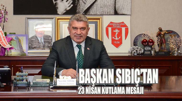 Başkan Sıbıç’tan 23 Nisan Kutlama Mesajı
